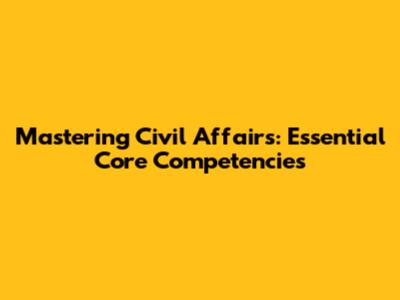 Mastering Civil Affairs: Essential Core Competencies