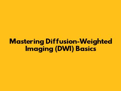 Mastering Diffusion-Weighted Imaging (DWI) Basics