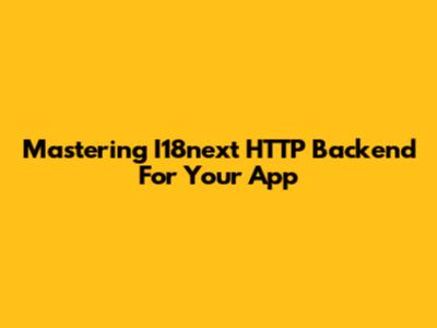 Mastering I18next HTTP Backend For Your App
