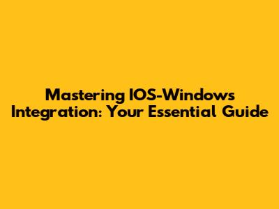 Mastering IOS-Windows Integration: Your Essential Guide