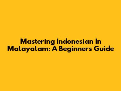 Mastering Indonesian In Malayalam: A Beginner's Guide