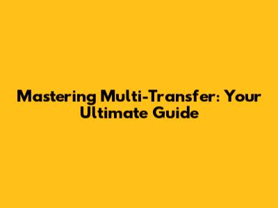 Mastering Multi-Transfer: Your Ultimate Guide