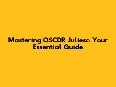 Mastering OSCDR Juliesc: Your Essential Guide