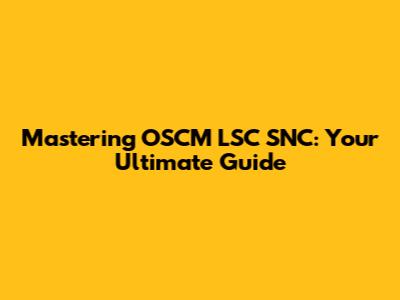Mastering OSCM LSC SNC: Your Ultimate Guide