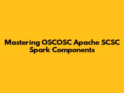 Mastering OSCOSC Apache SCSC Spark Components