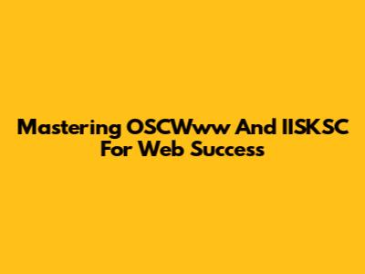 Mastering OSCWww And IISKSC For Web Success