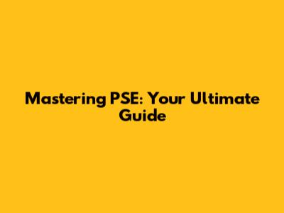 Mastering PSE: Your Ultimate Guide