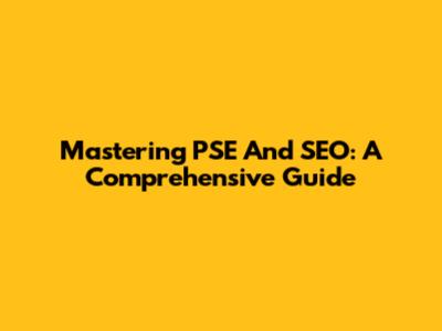 Mastering PSE And SEO: A Comprehensive Guide
