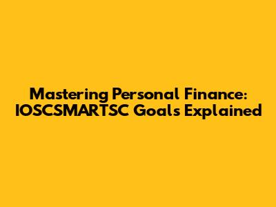 Mastering Personal Finance: IOSCSMARTSC Goals Explained