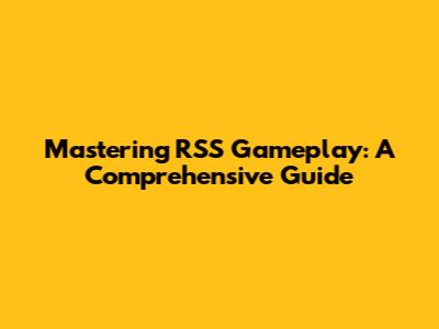 Mastering RSS Gameplay: A Comprehensive Guide