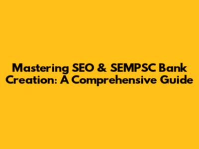 Mastering SEO & SEMPSC Bank Creation: A Comprehensive Guide