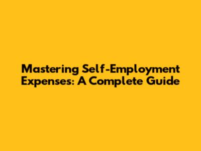 Mastering Self-Employment Expenses: A Complete Guide