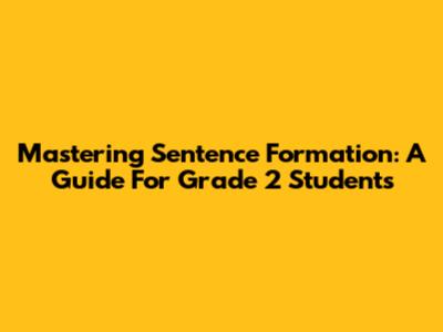 Mastering Sentence Formation: A Guide For Grade 2 Students