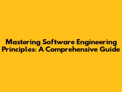 Mastering Software Engineering Principles: A Comprehensive Guide