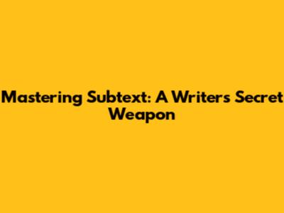 Mastering Subtext: A Writer's Secret Weapon