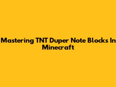 Mastering TNT Duper Note Blocks In Minecraft