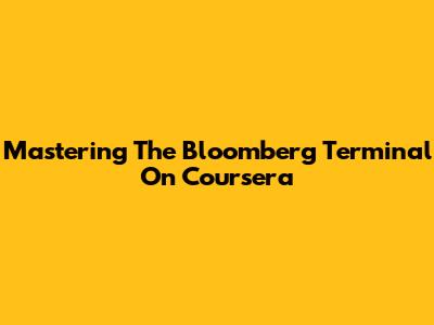 Mastering The Bloomberg Terminal On Coursera