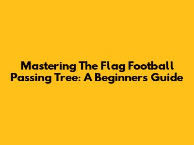 Mastering The Flag Football Passing Tree: A Beginner's Guide