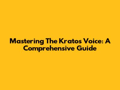 Mastering The Kratos Voice: A Comprehensive Guide