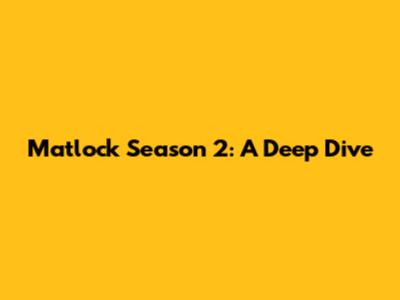 Matlock Season 2: A Deep Dive