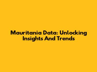 Mauritania Data: Unlocking Insights And Trends