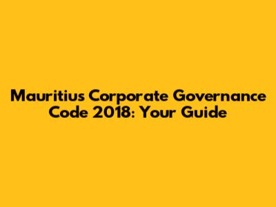 Mauritius Corporate Governance Code 2018: Your Guide
