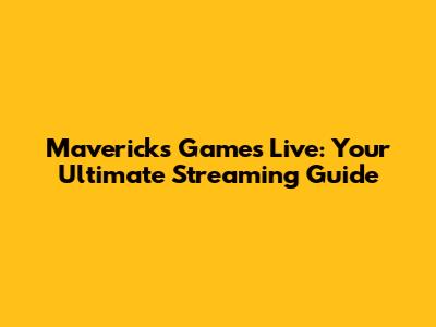 Mavericks Games Live: Your Ultimate Streaming Guide