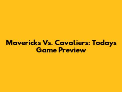 Mavericks Vs. Cavaliers: Today's Game Preview