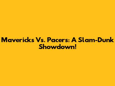 Mavericks Vs. Pacers: A Slam-Dunk Showdown!