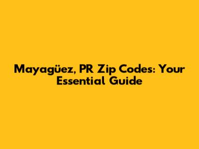 Mayagüez, PR Zip Codes: Your Essential Guide