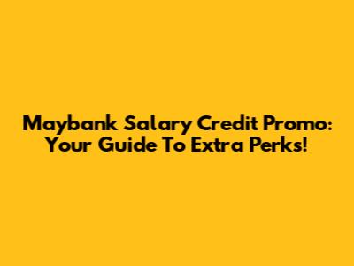 Maybank Salary Credit Promo: Your Guide To Extra Perks!