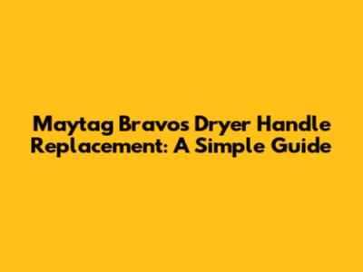 Maytag Bravos Dryer Handle Replacement: A Simple Guide