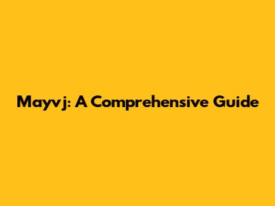 Mayvj: A Comprehensive Guide