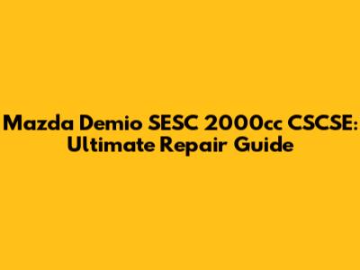 Mazda Demio SESC 2000cc CSCSE: Ultimate Repair Guide