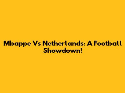 Mbappe Vs Netherlands: A Football Showdown!