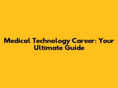 Medical Technology Career: Your Ultimate Guide