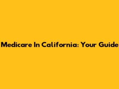 Medicare In California: Your Guide