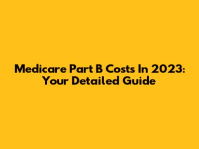 Medicare Part B Costs In 2023: Your Detailed Guide