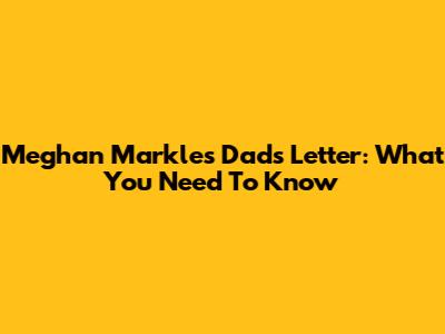 Meghan Markle's Dad's Letter: What You Need To Know