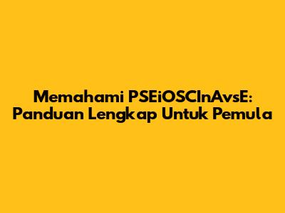Memahami PSEiOSCInAvsE: Panduan Lengkap Untuk Pemula
