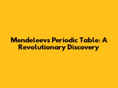 Mendeleev's Periodic Table: A Revolutionary Discovery