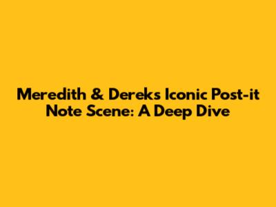Meredith & Derek's Iconic Post-it Note Scene: A Deep Dive