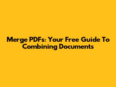 Merge PDFs: Your Free Guide To Combining Documents