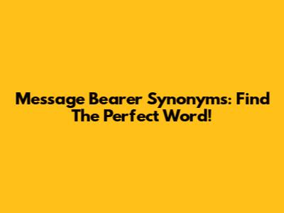 Message Bearer Synonyms: Find The Perfect Word!