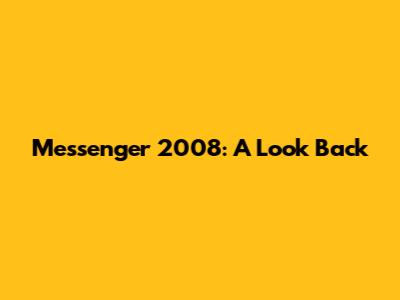 Messenger 2008: A Look Back