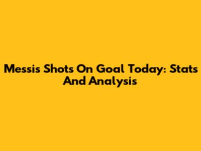 Messi's Shots On Goal Today: Stats And Analysis