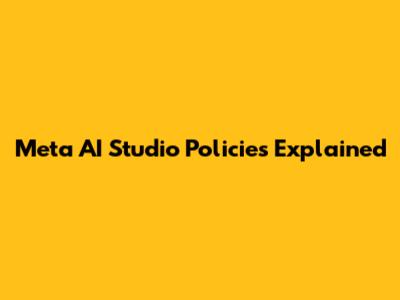 Meta AI Studio Policies Explained