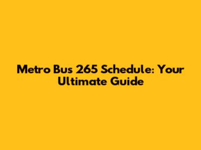 Metro Bus 265 Schedule: Your Ultimate Guide