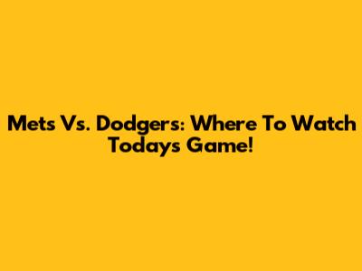 Mets Vs. Dodgers: Where To Watch Today's Game!