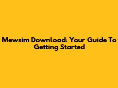 Mewsim Download: Your Guide To Getting Started